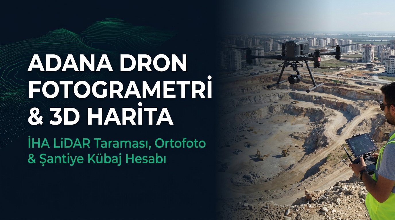 Adana Dron Fotogrametri & Şantiye 3D Haritalama Rehberi: Çukurova Ortofoto ve Tarım