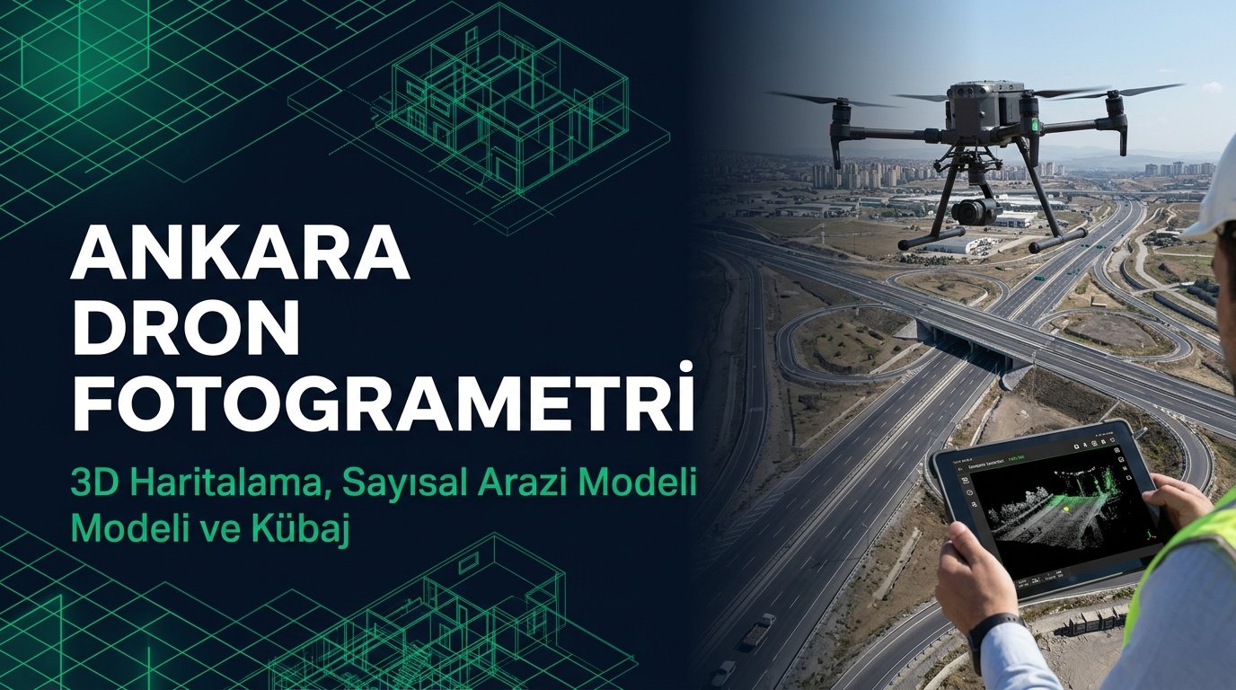 Ankara Dron Fotogrametri & Şantiye 3D Haritalama Rehberi: İHA Ortofoto & Kübaj