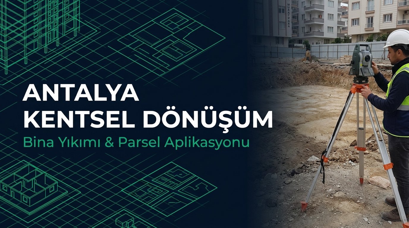 Antalya Kentsel Dönüşüm Harita Mühendisliği: Bina Yıkımı, Aplikasyon & Bağımsız Bölüm Planı