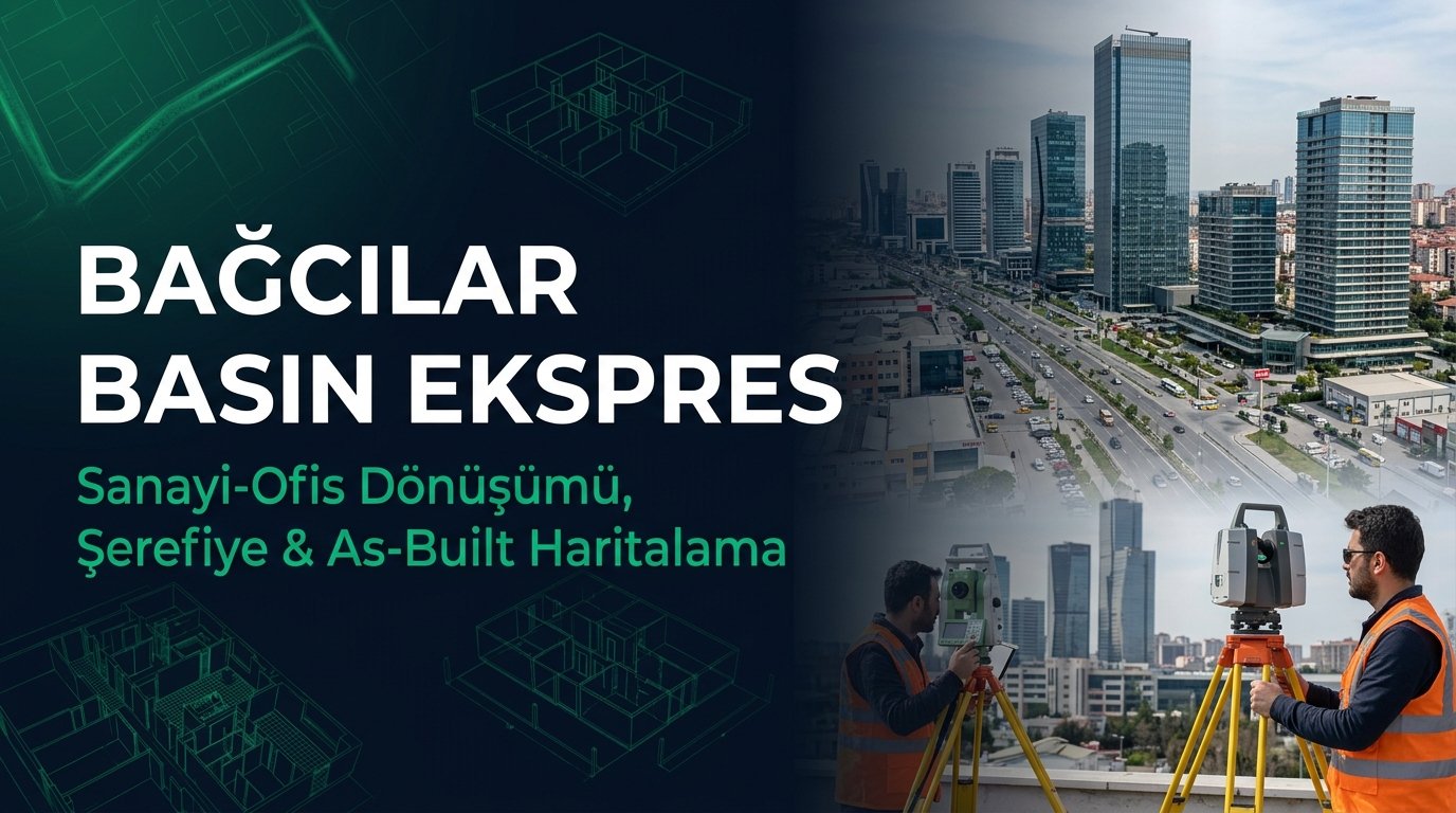 Bağcılar Basın Ekspres & İSTOÇ Dönüşüm Rehberi: Şerefiye Dağılımı, As-Built Haritalama