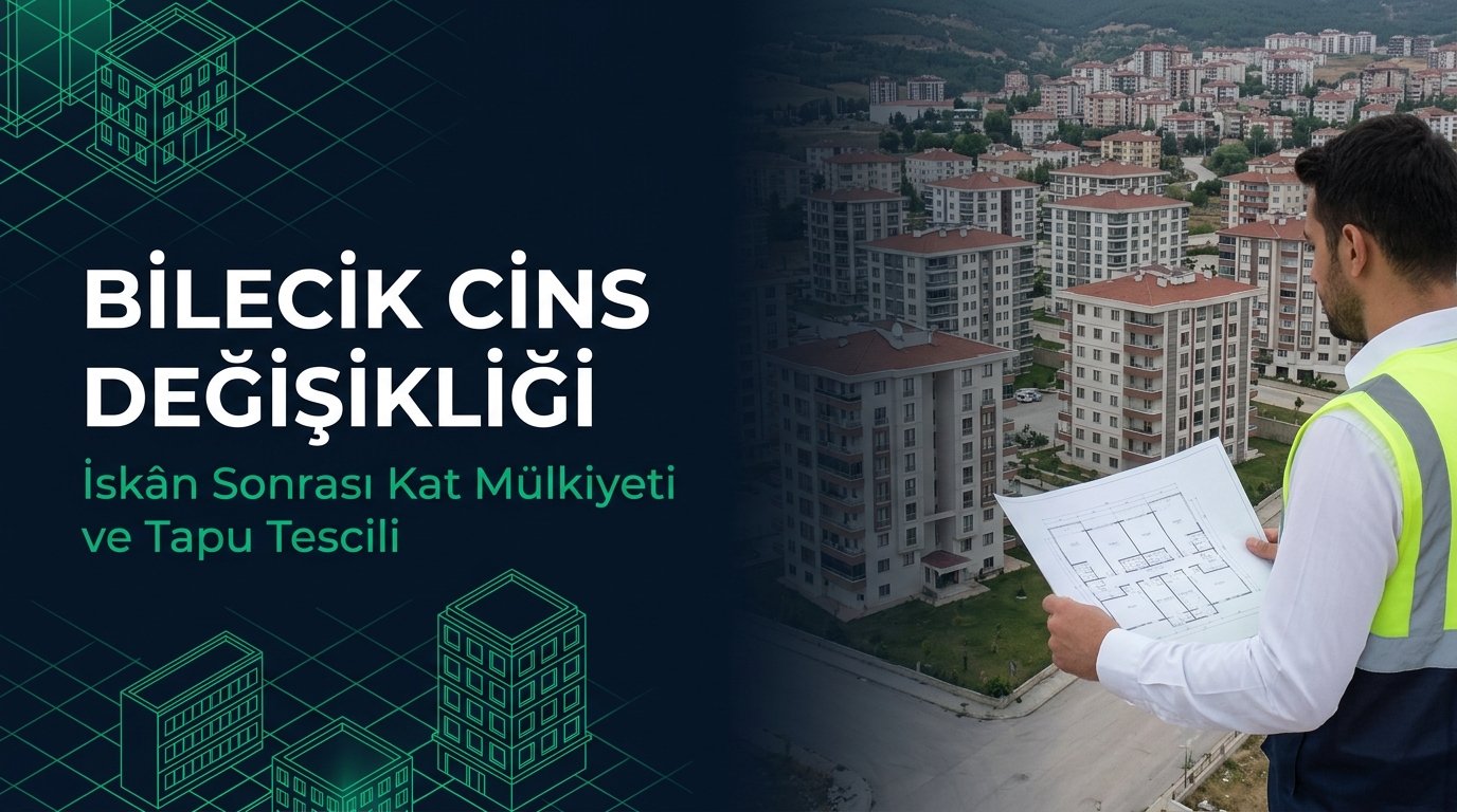 Bilecik Cins Değişikliği & Kat Mülkiyeti Rehberi: Seramik Fabrikası, Depo, Konut İskanı