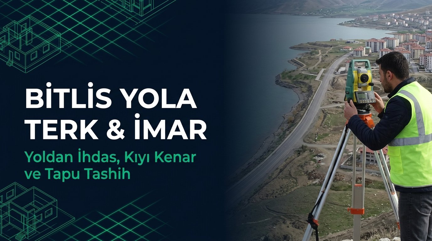 Bitlis İmar Danışmanlığı, Yola Terk & Tapu Tashih Rehberi: Sahil Yolu & 41. Madde