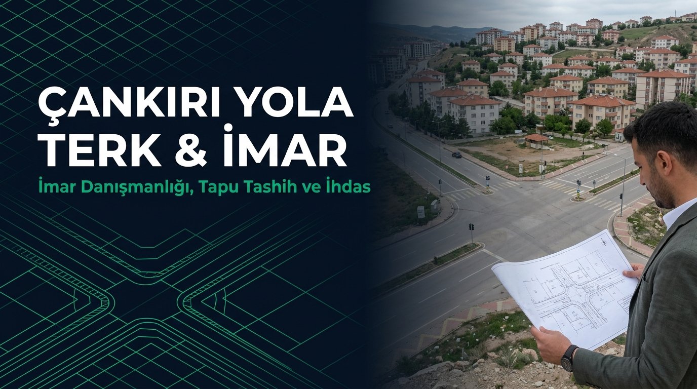 Çankırı İmar Danışmanlığı, Yola Terk & Tapu Tashih Rehberi: 15-16. Madde & 41. Madde