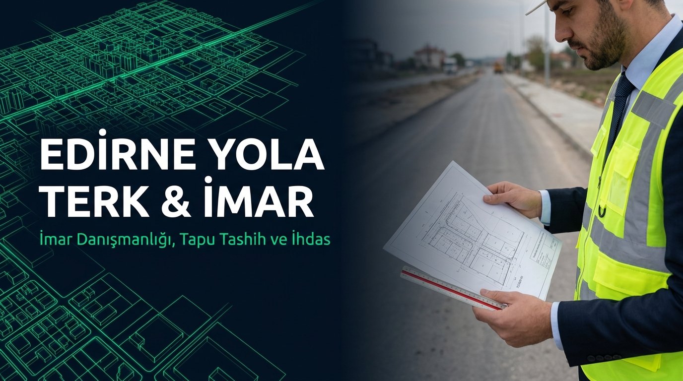 Edirne İmar Danışmanlığı, Yola Terk & Tapu Tashih Rehberi: 15-16. Madde & 41. Madde