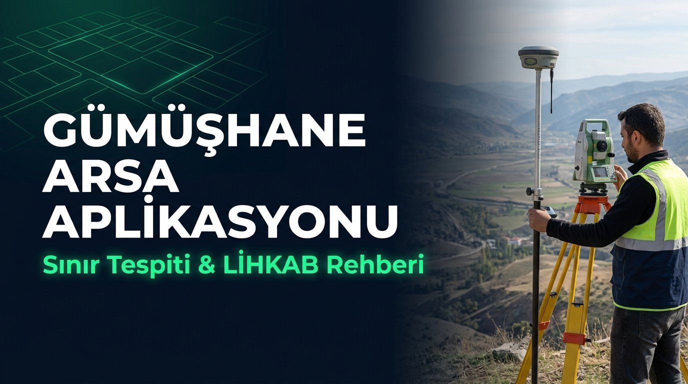 Gümüşhane Arsa Aplikasyonu & Sınır Tespiti Rehberi (2026 Güncel): Merkez, Kelkit LİHKAB