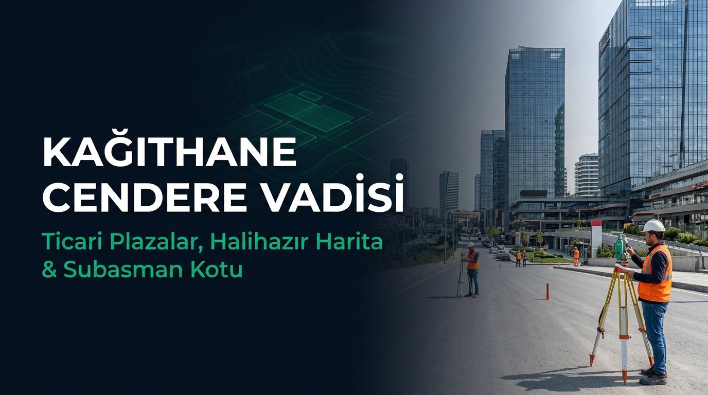 Kağıthane Cendere Vadisi Plaza Rehberi: Hâlihazır Harita, İmar Çapı, Subasman Kotu