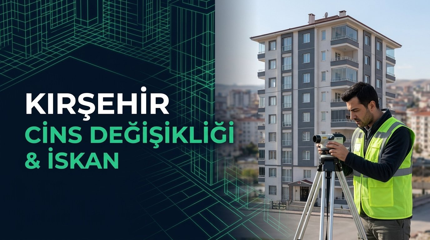 Kırşehir Cins Değişikliği & Kat Mülkiyetine Geçiş Kapsamlı Rehberi