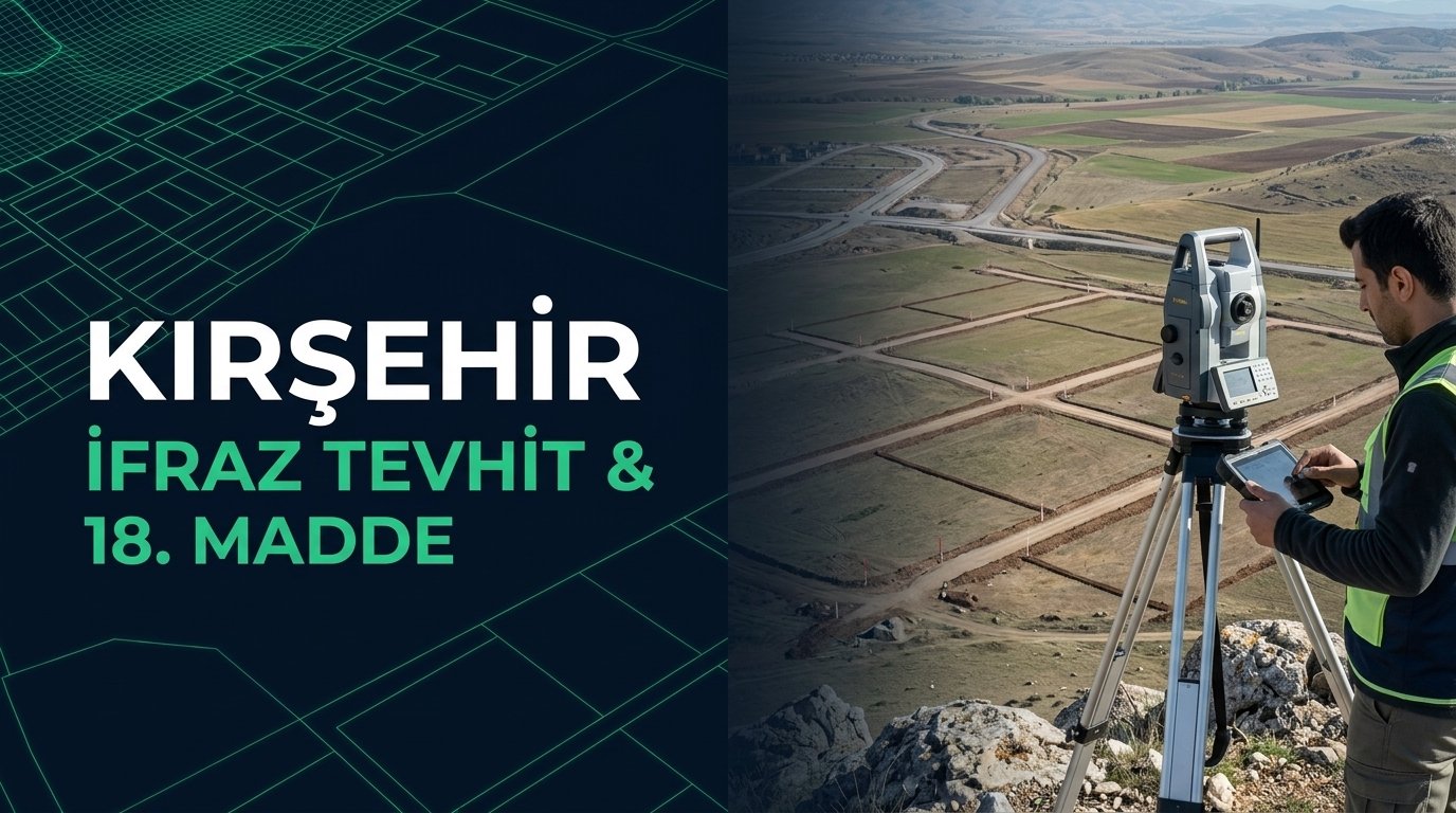 Kırşehir İfraz, Tevhit & 18. Madde İmar Parselasyonu Kapsamlı Rehberi