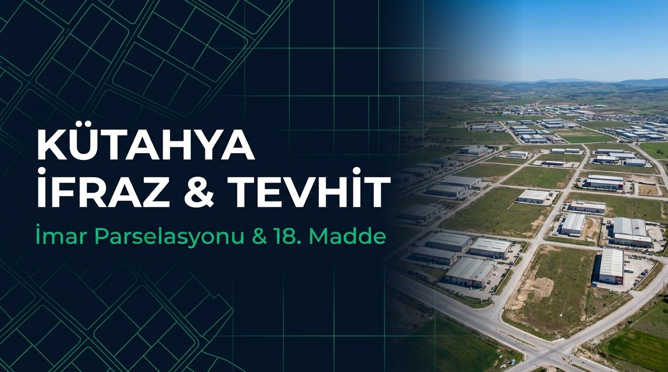 Kütahya İfraz, Tevhit & 18. Madde İmar Parselasyonu Kapsamlı Rehberi (2026 Güncel)