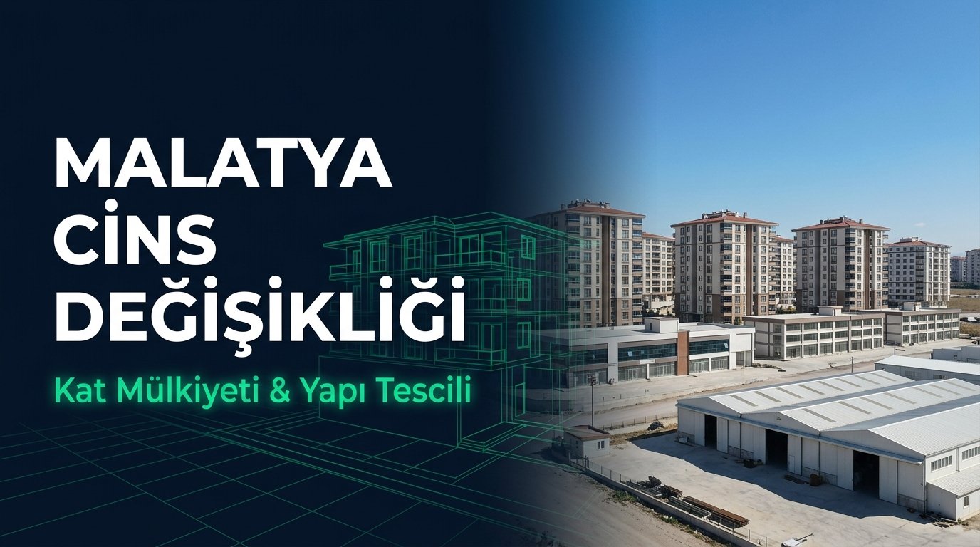Malatya Cins Değişikliği & Kat Mülkiyetine Geçiş Kapsamlı Rehberi (2026 Güncel)