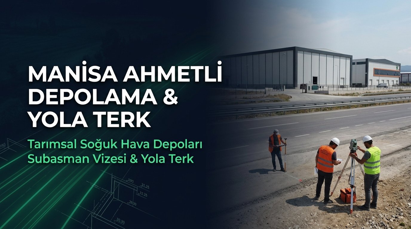 Manisa Ahmetli Harita Kadastro Rehberi: Tarımsal Depolama Tesisleri Subasman Vizesi ve Yola Terk