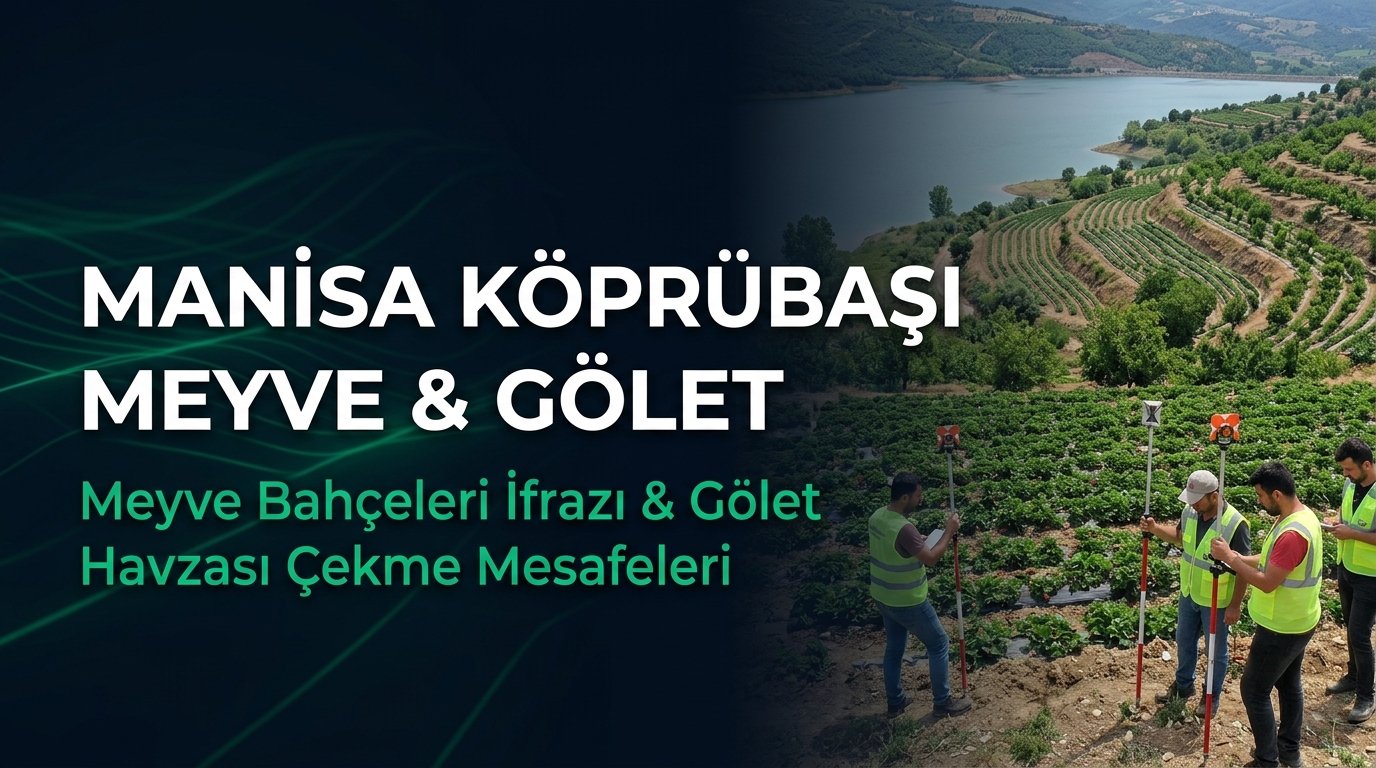 Manisa Köprübaşı Harita Kadastro Rehberi: Meyve Bahçeleri İfrazı, Gölet Havzası Çekme Mesafeleri