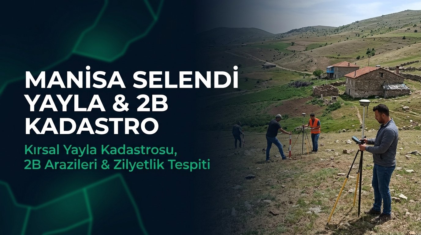 Manisa Selendi Harita Kadastro Rehberi: Kırsal Yayla Kadastrosu, 2B Arazileri ve Zilyetlik Tespiti